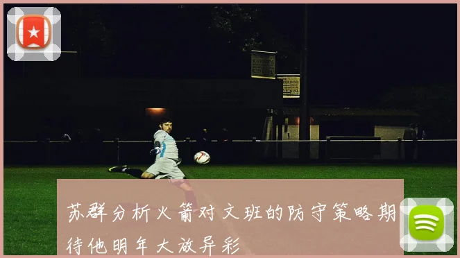苏群分析火箭对文班的防守策略期待他明年大放异彩